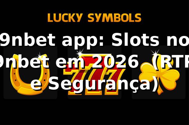 9nbet app: Slots no 9nbet em 2026 🎰 (RTP e Segurança)