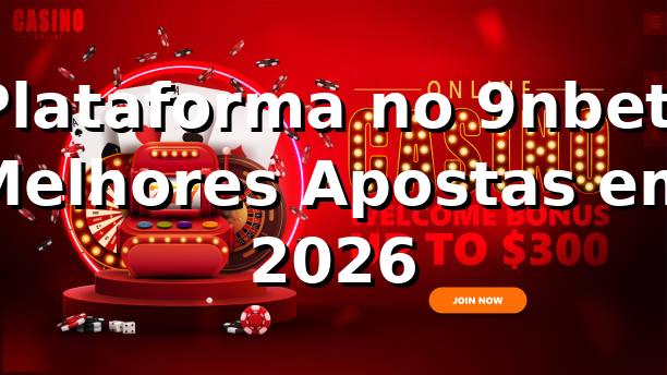 Plataforma no 9nbet: Melhores Apostas em 2026 🎮